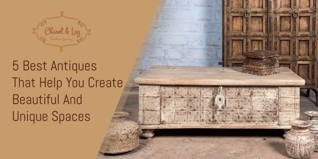 5 Best Antiques That Help You Create Beautiful And Unique Spaces